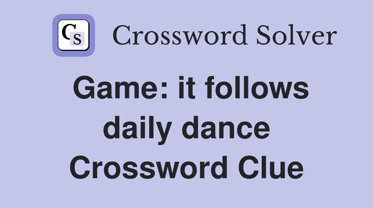 Game it follows daily dance Crossword Clue Answers Crossword Solver